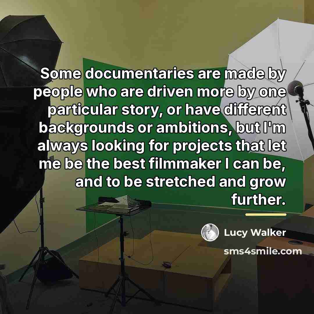 “Some documentaries are made by people who are driven more…” quote by Lucy Walker