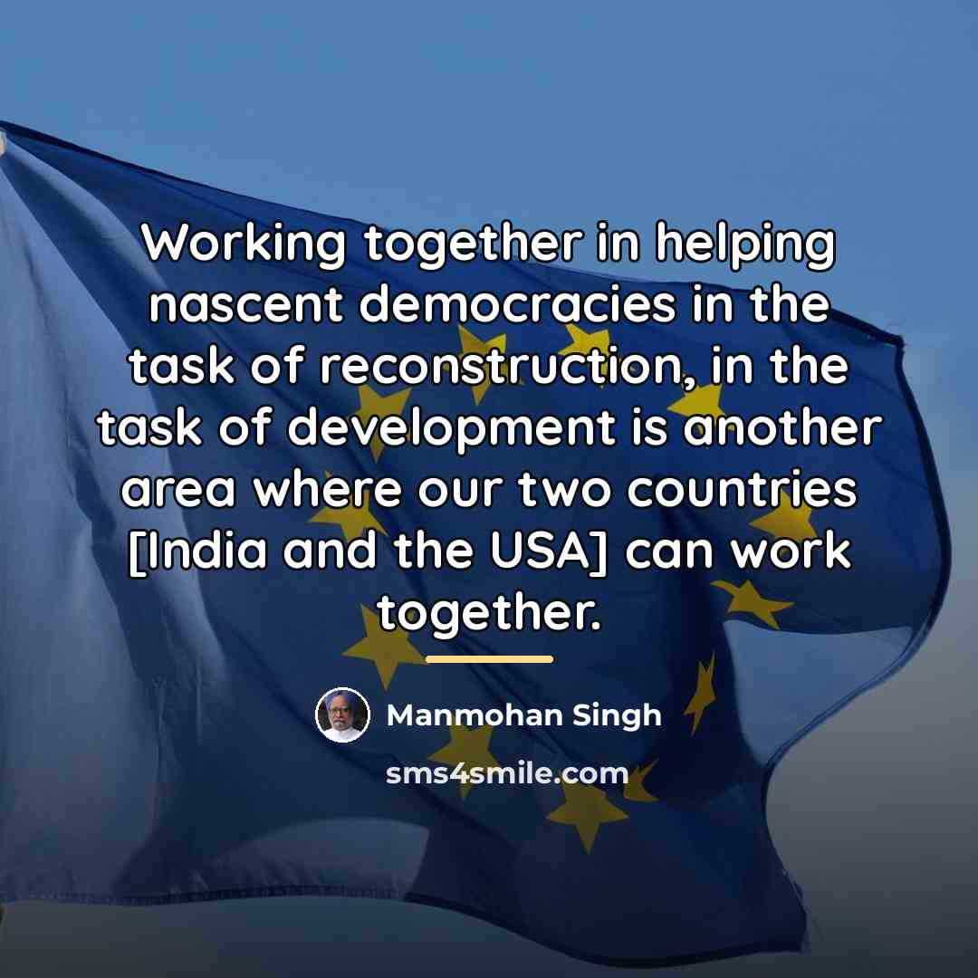 “Working together in helping nascent democracies in the task of…” quote by Manmohan Singh