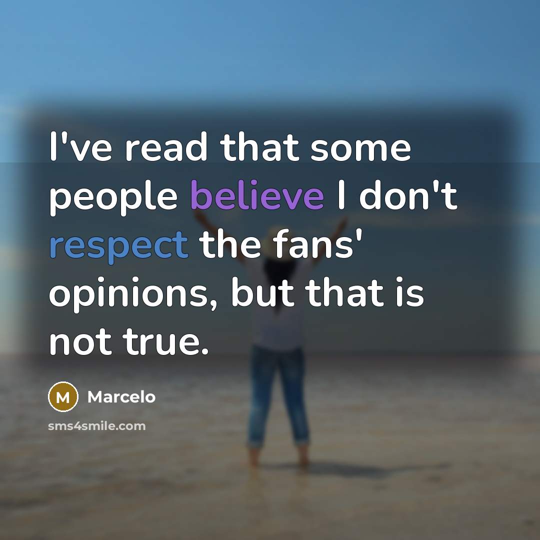 “I've read that some people believe I don't respect the…” quote by Marcelo