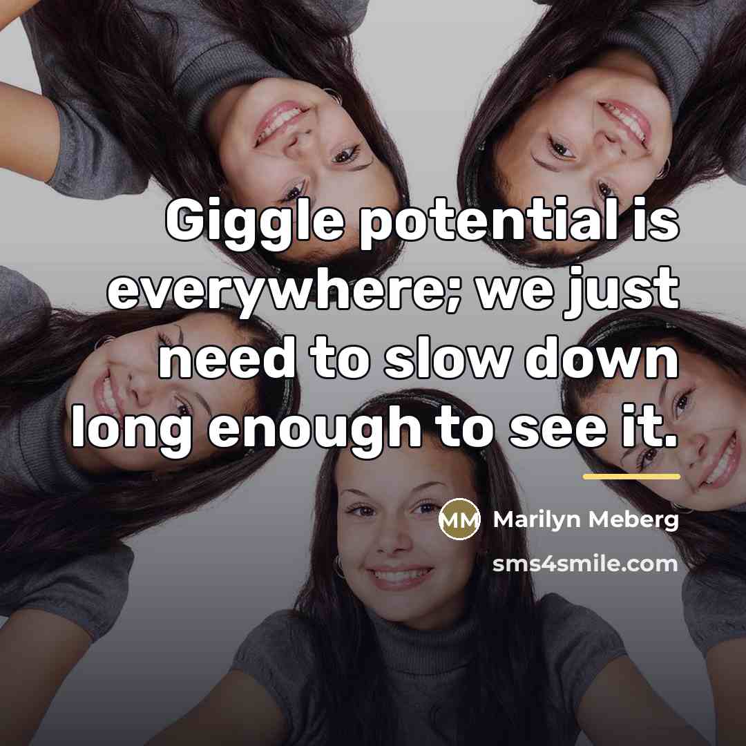 “Giggle potential is everywhere; we just need to slow down…” quote by Marilyn Meberg