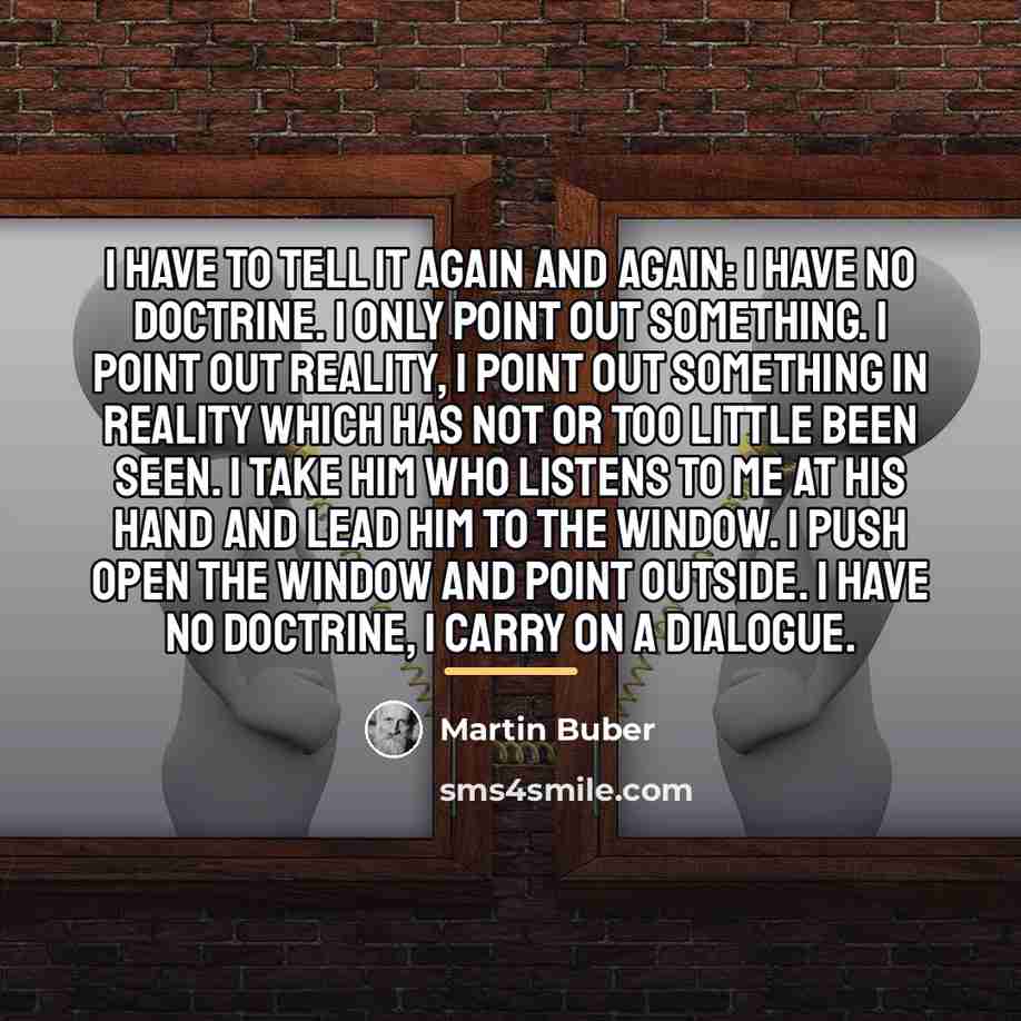 “I have to tell it again and again: I have…” quote by Martin Buber