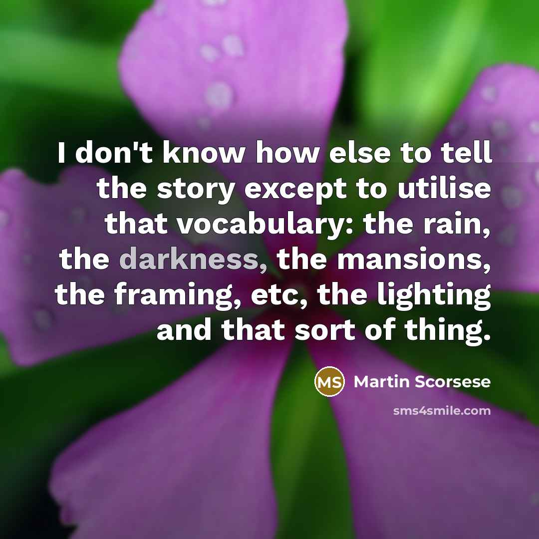 “I don't know how else to tell the story except…” quote by Martin Scorsese