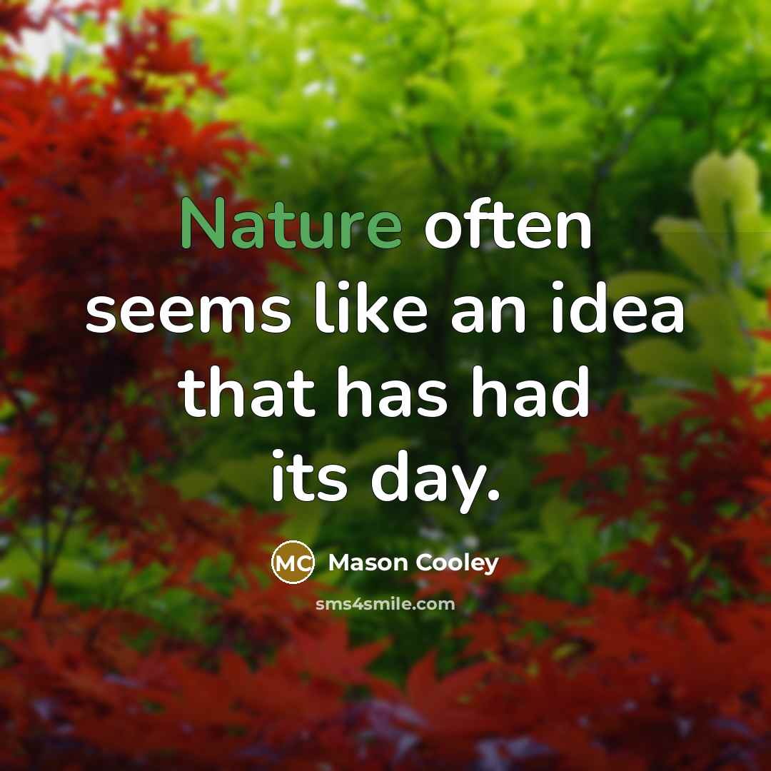 “Nature often seems like an idea that has had its day.” quote by Mason Cooley
