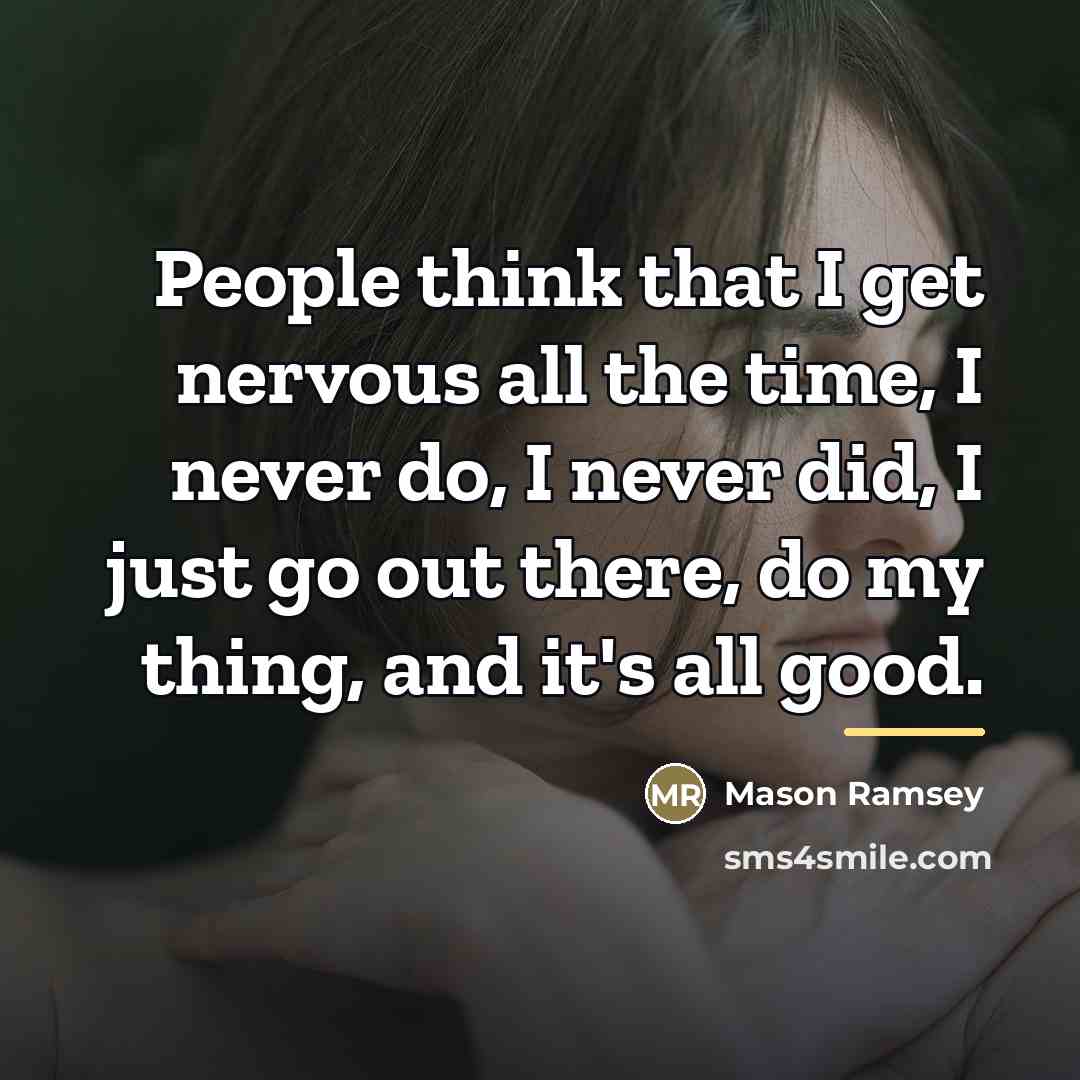 “People think that I get nervous all the time, I…” quote by Mason Ramsey