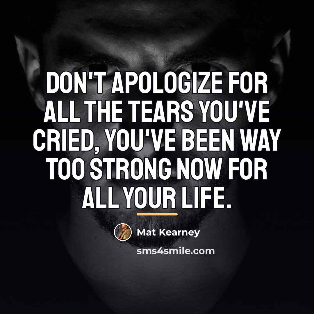 “Don't apologize for all the tears you've cried, you've been…” quote by Mat Kearney