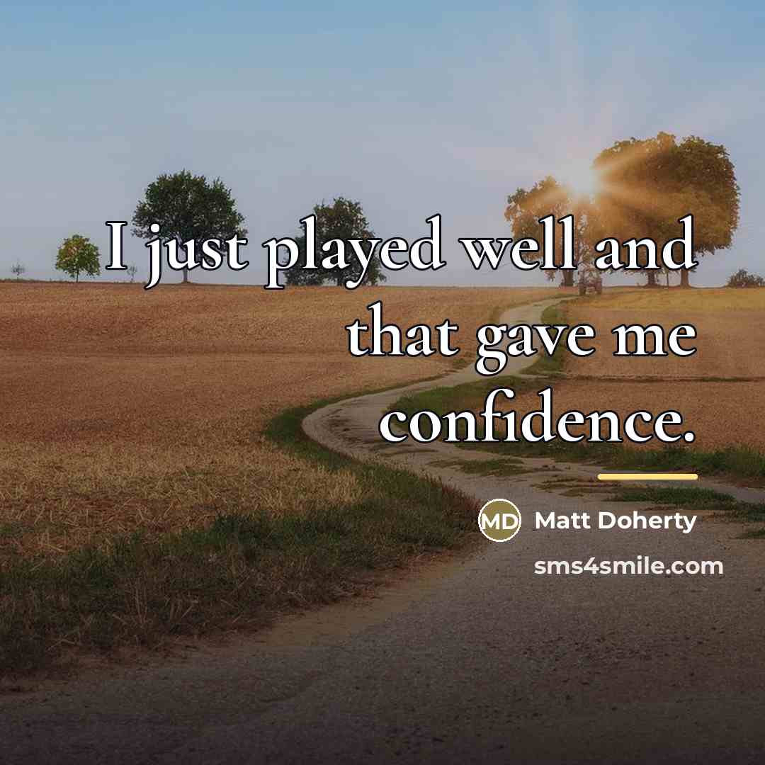 “I just played well and that gave me confidence.…” quote by Matt Doherty