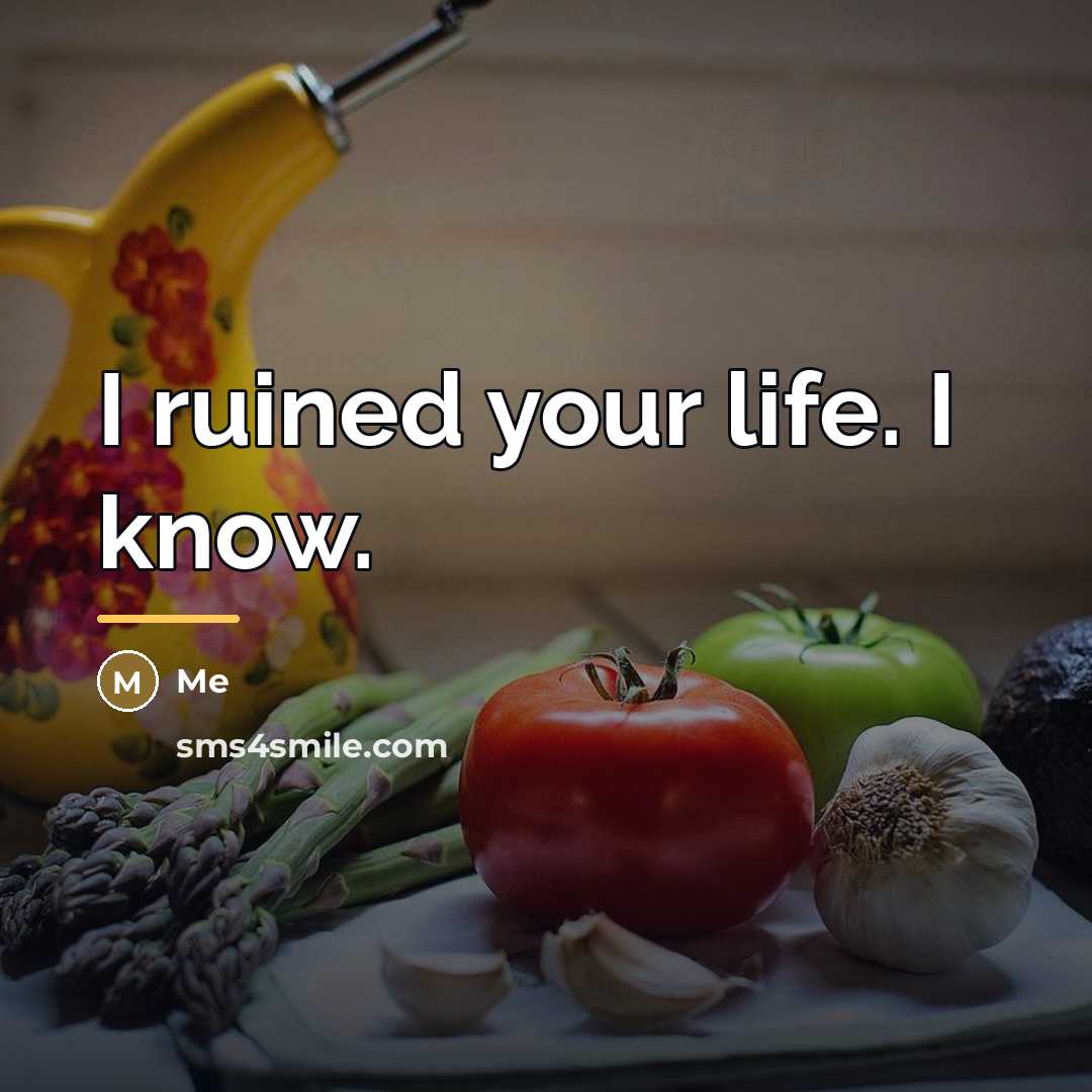 “I ruined your life. I know.…” quote by Me