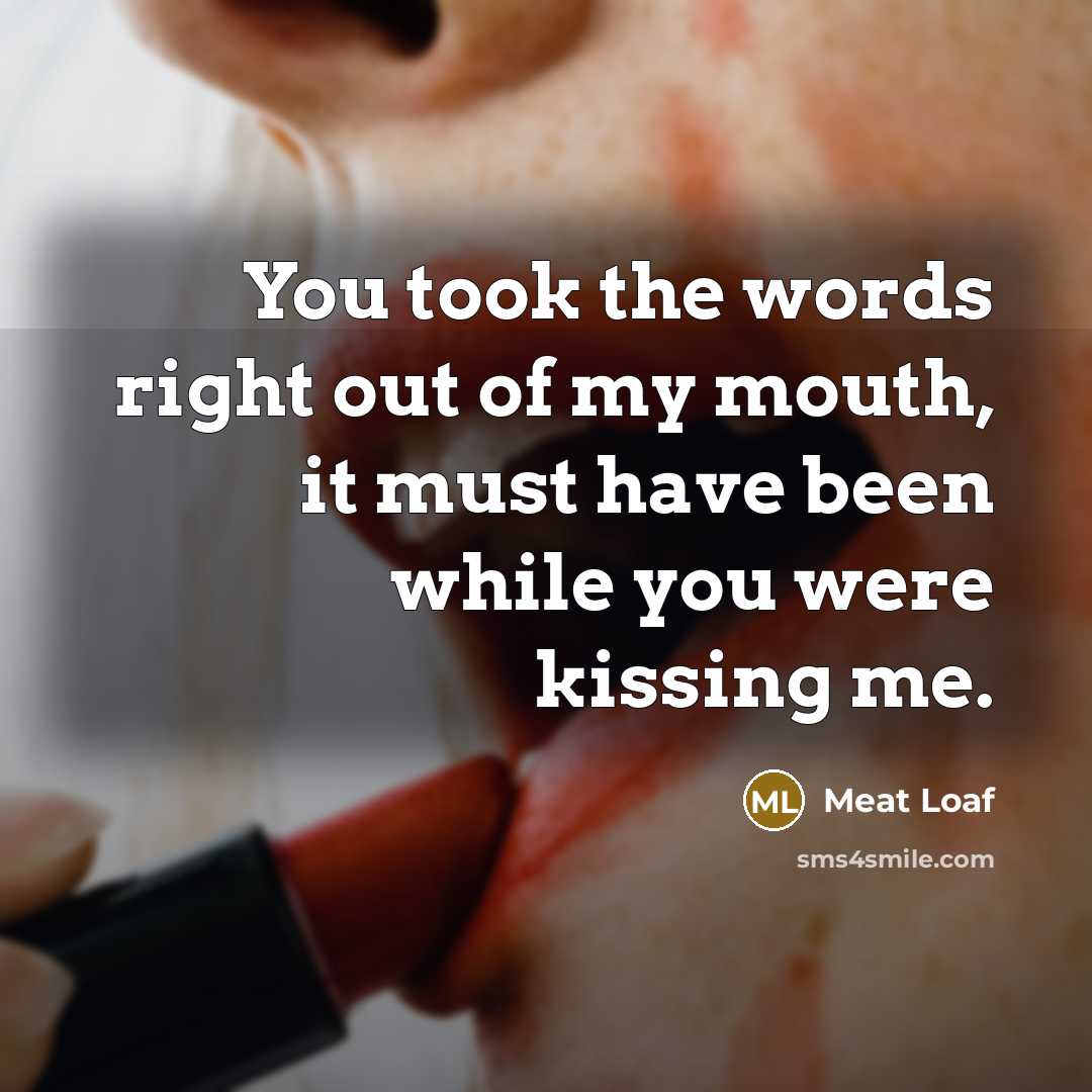 “You took the words right out of my mouth, it…” quote by Meat Loaf
