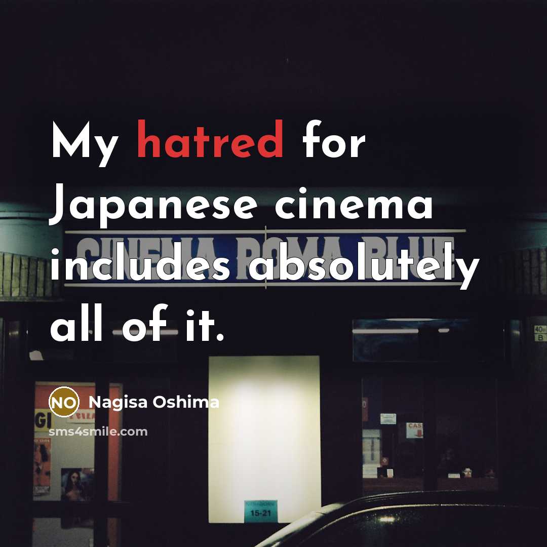 “My hatred for Japanese cinema includes absolutely all of it.…” quote by Nagisa Oshima