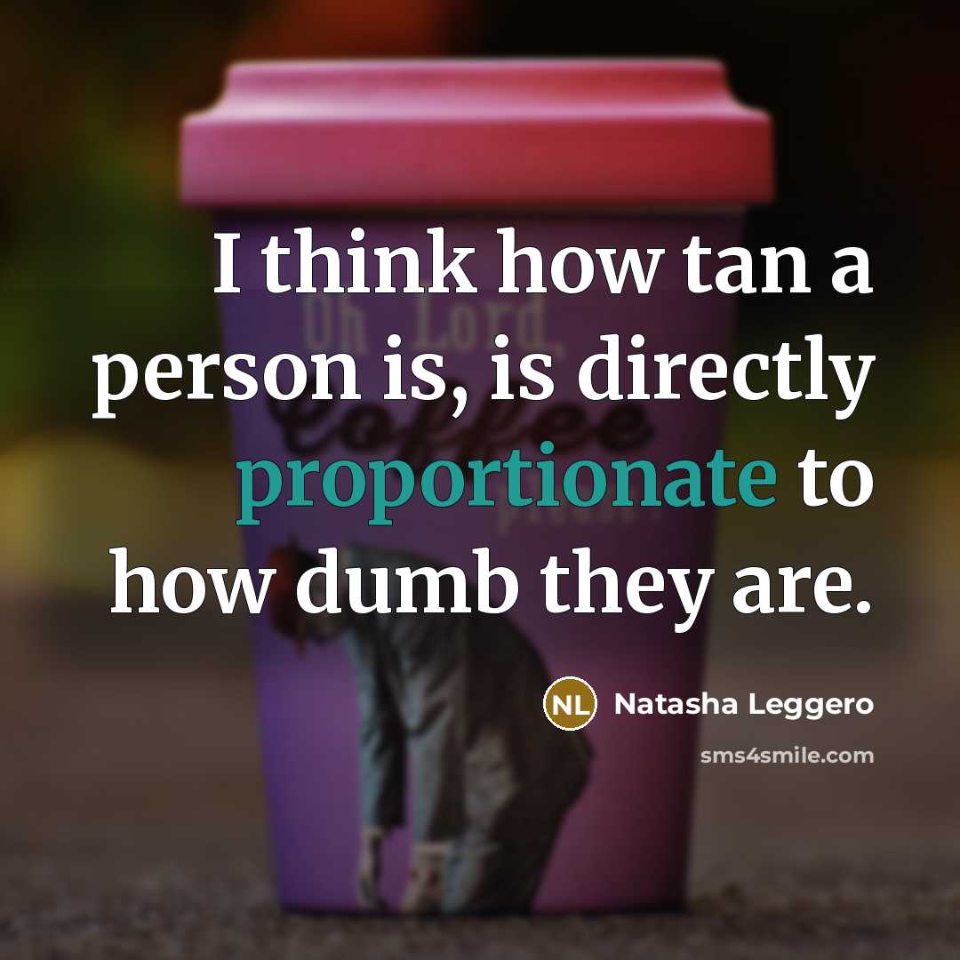 “I think how tan a person is, is directly proportionate…” quote by Natasha Leggero