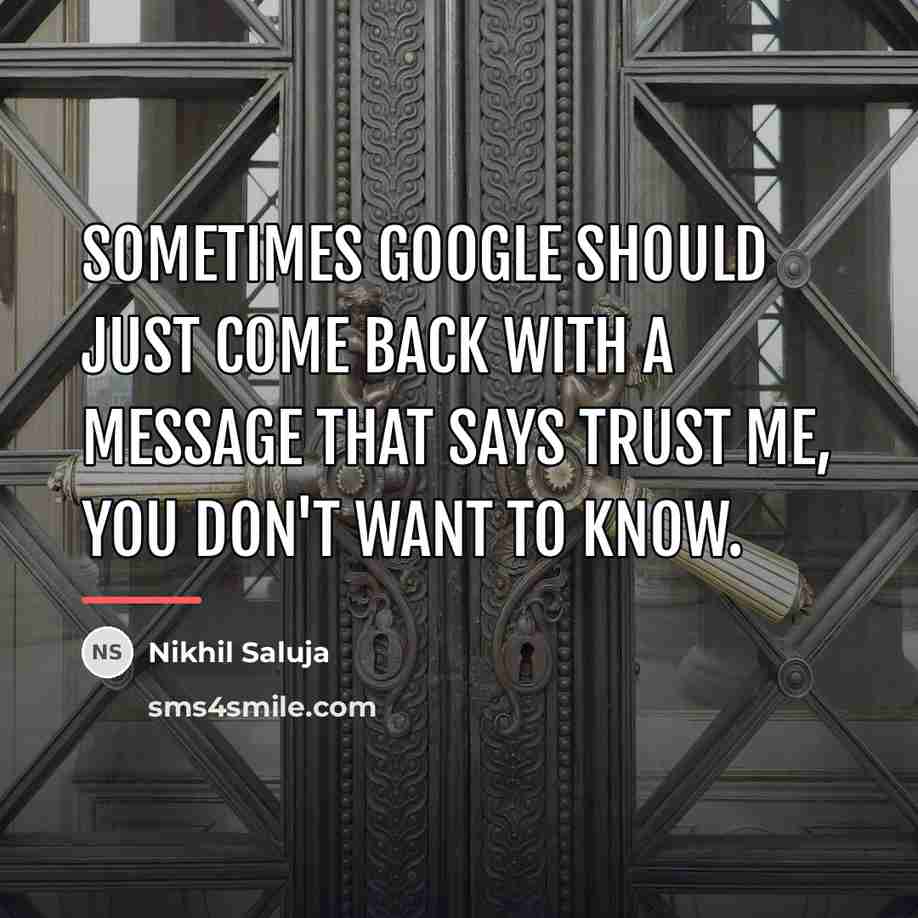 “Sometimes Google should just come back with a message that…” quote by Nikhil Saluja