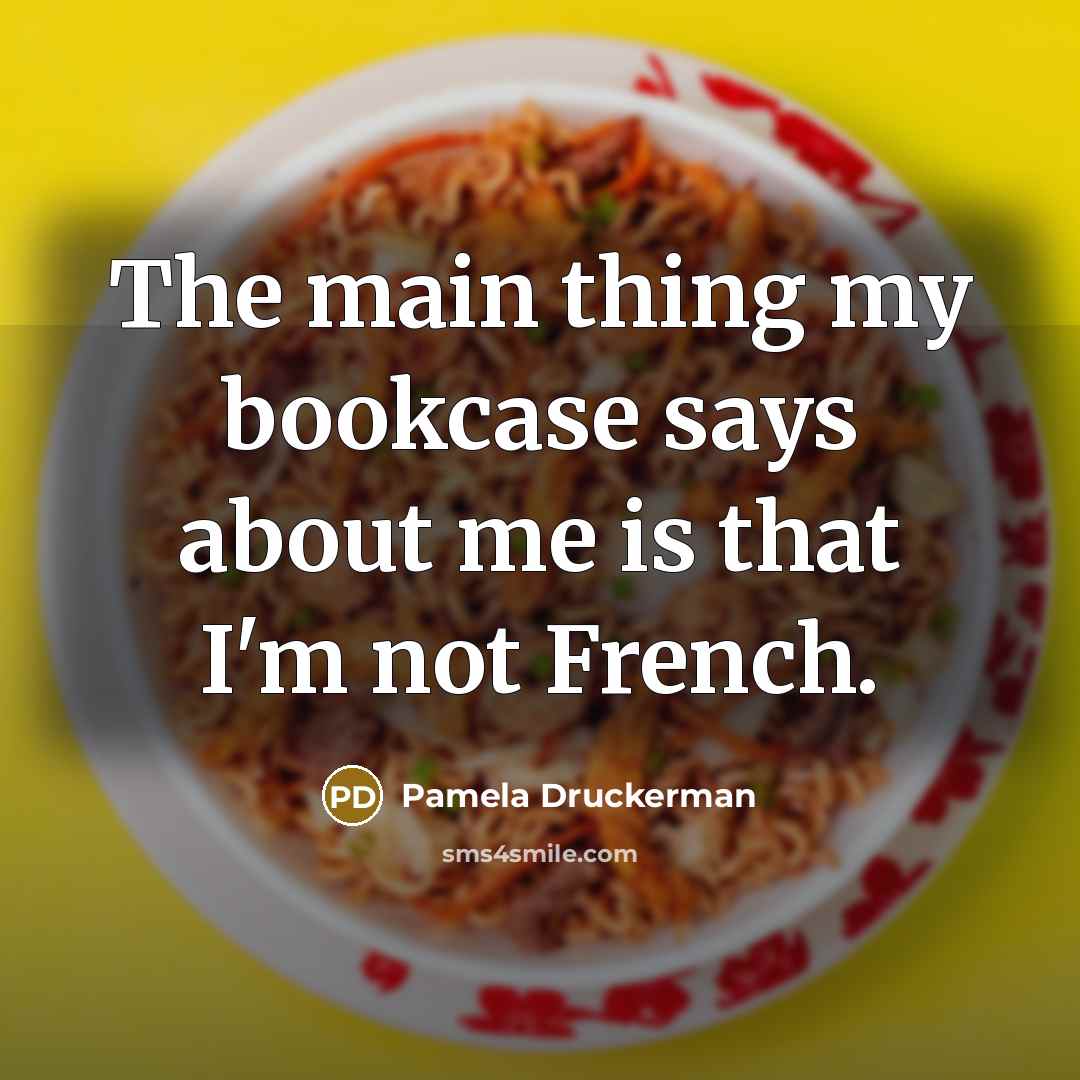 “The main thing my bookcase says about me is that…” quote by Pamela Druckerman