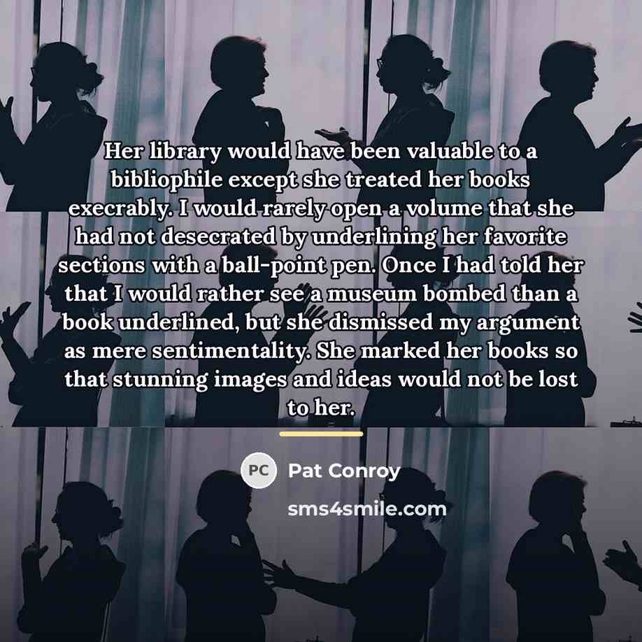 “Her library would have been valuable to a bibliophile except…” quote by Pat Conroy