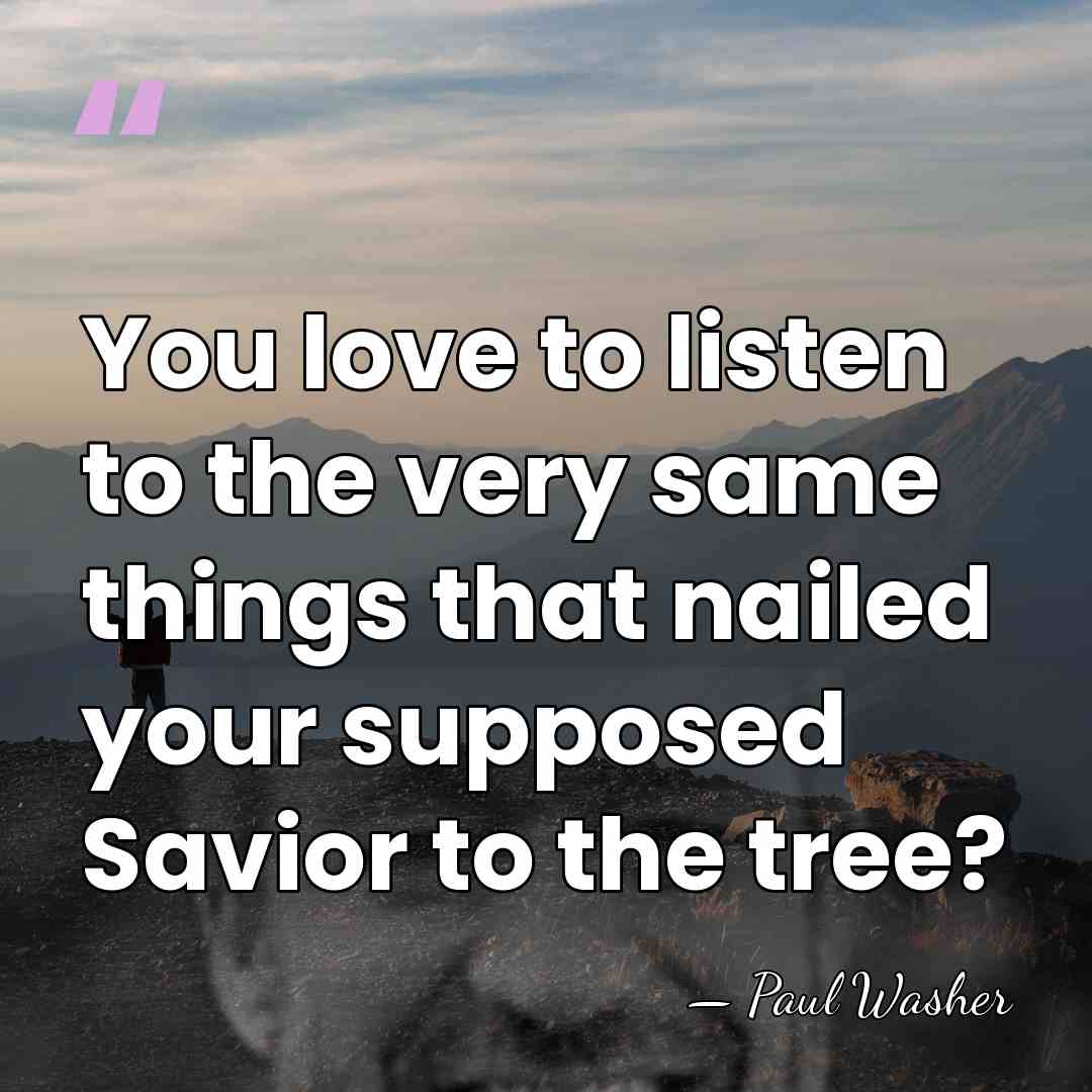 You love to listen to the very same things that nailed your&hellip; - Paul Washer