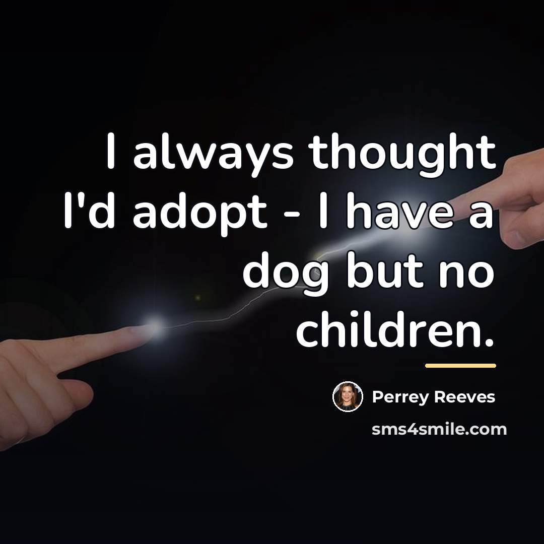 “I always thought I'd adopt - I have a dog…” quote by Perrey Reeves