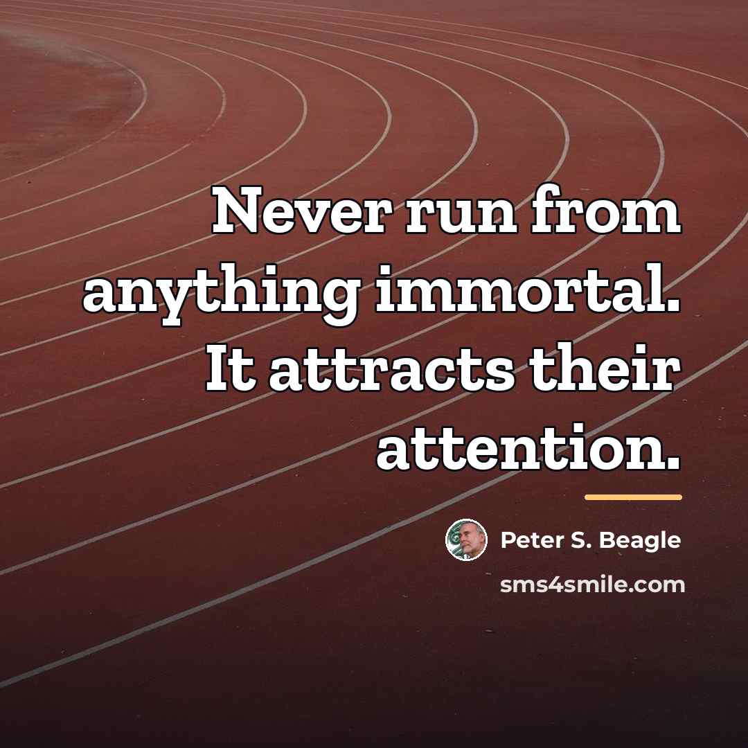“Never run from anything immortal. It attracts their attention.…” quote by Peter S. Beagle