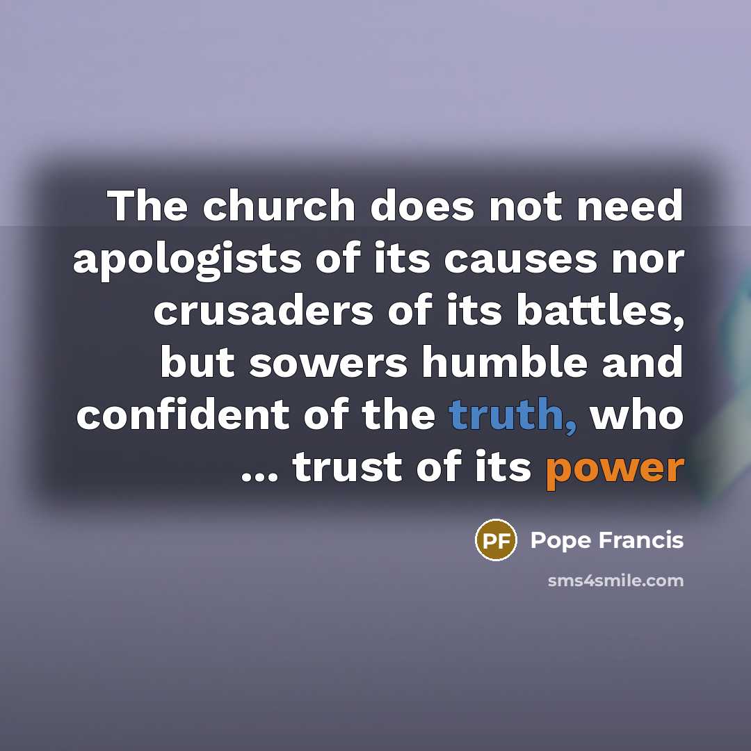 “The church does not need apologists of its causes nor…” quote by Pope Francis