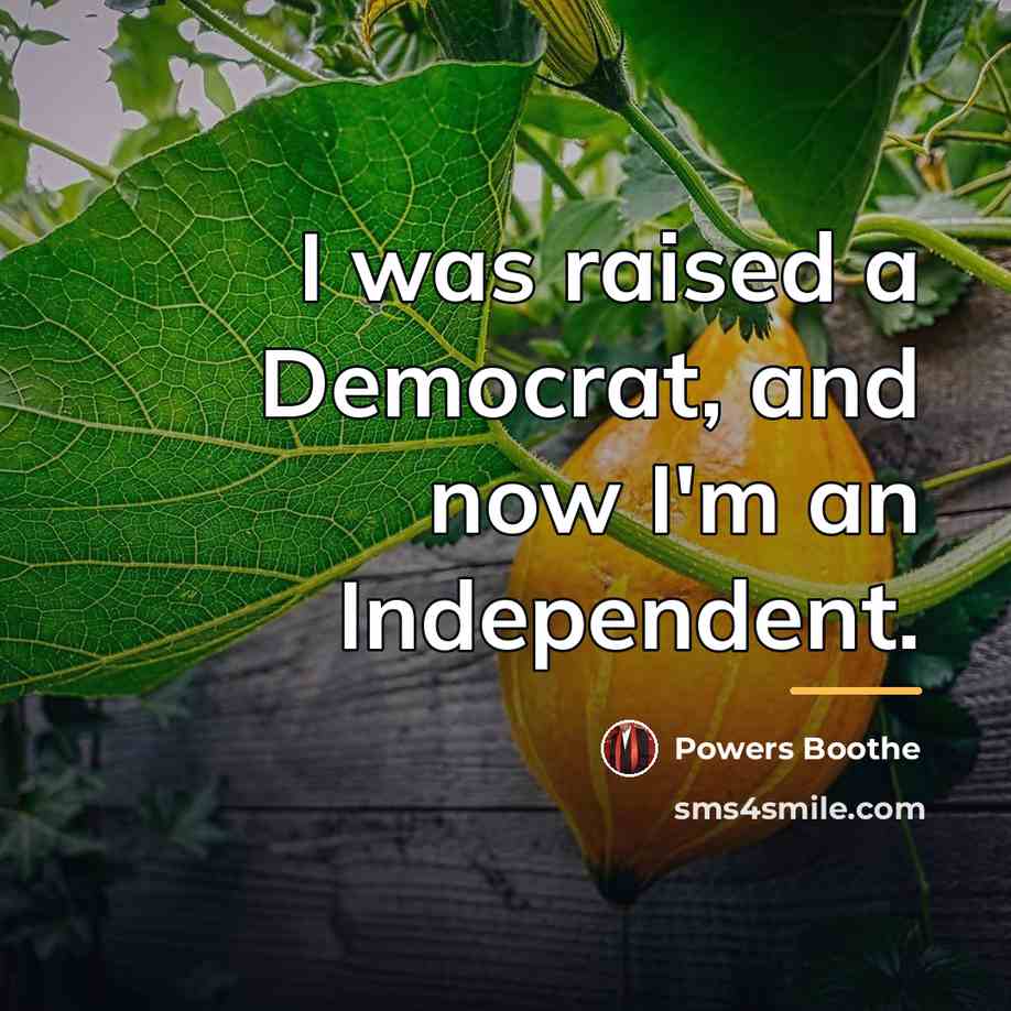 “I was raised a Democrat, and now I'm an Independent.…” quote by Powers Boothe