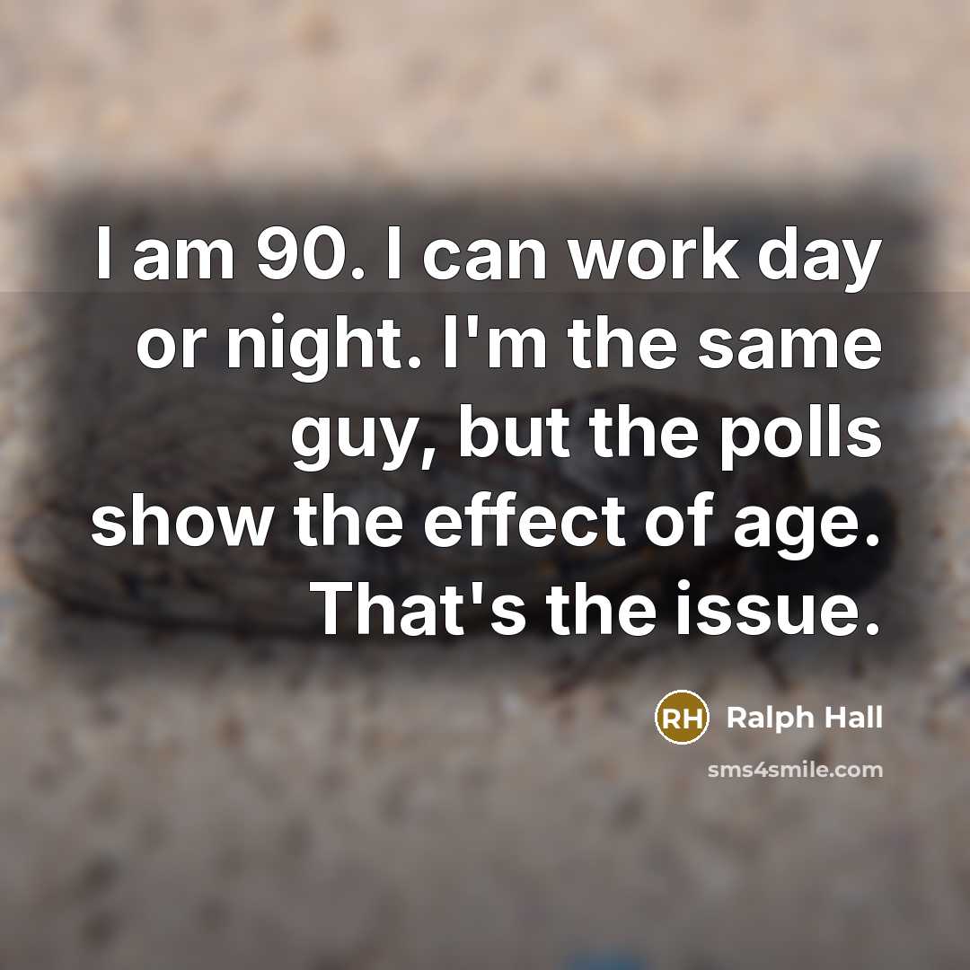“I am 90. I can work day or night. I'm…” quote by Ralph Hall