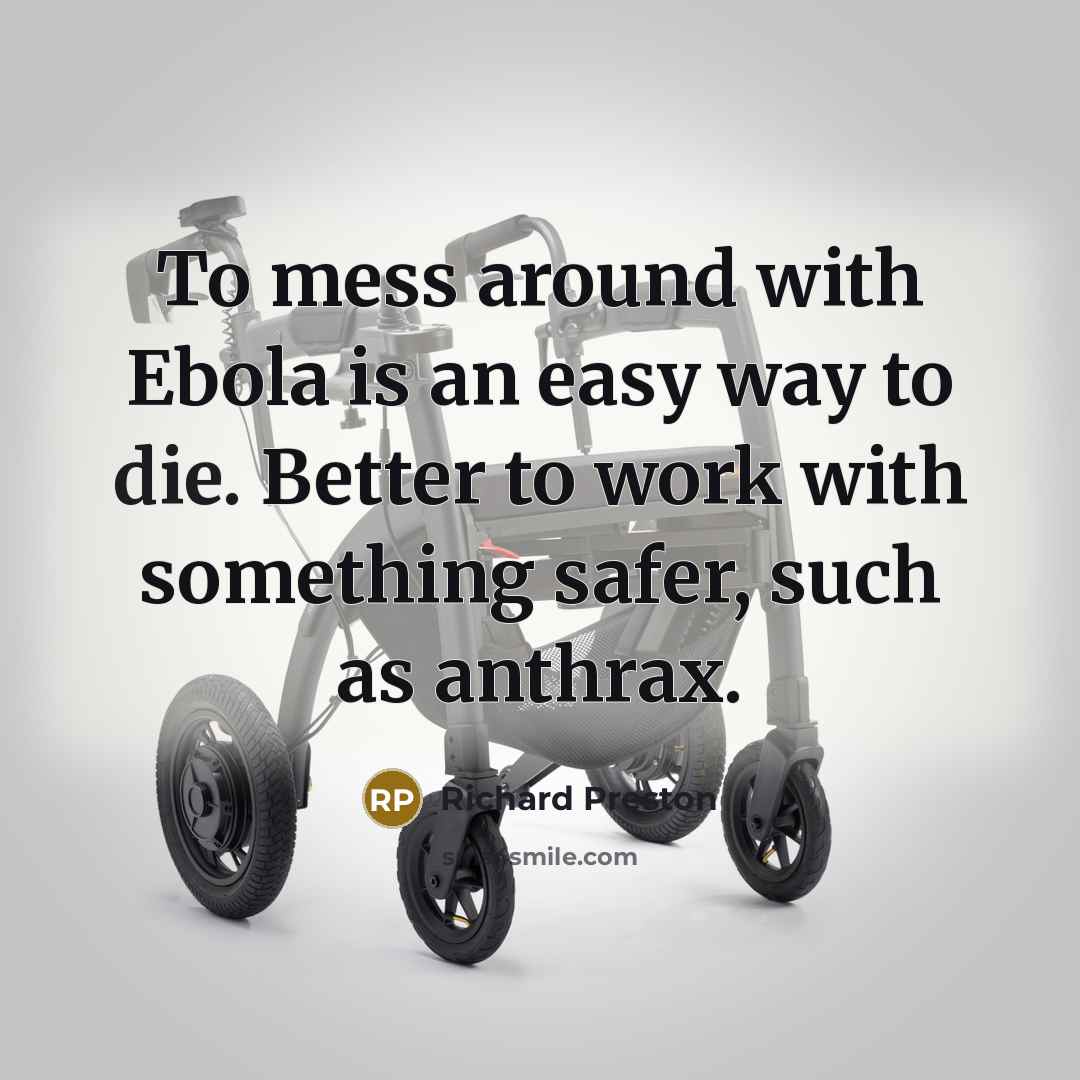“To mess around with Ebola is an easy way to…” quote by Richard Preston