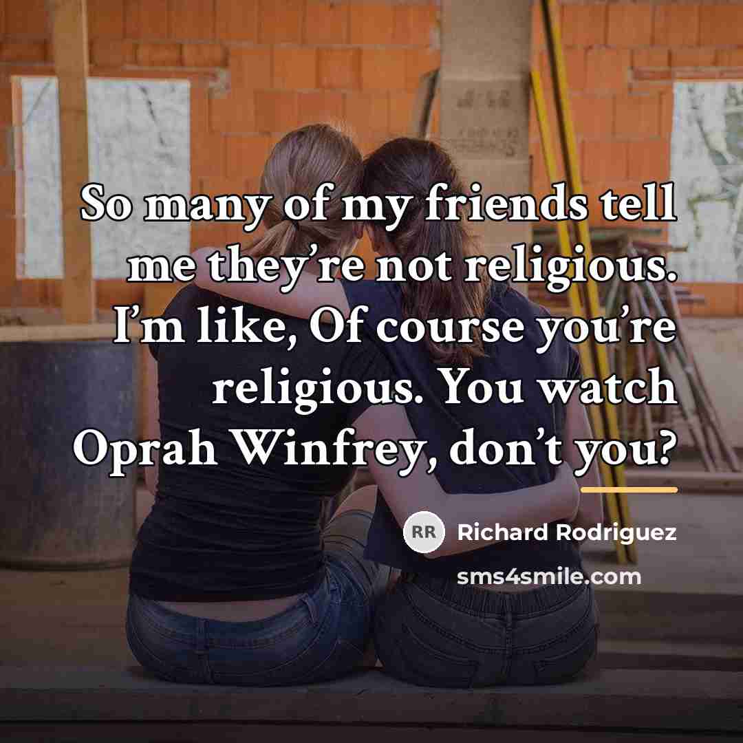 “So many of my friends tell me they’re not religious.…” quote by Richard Rodriguez