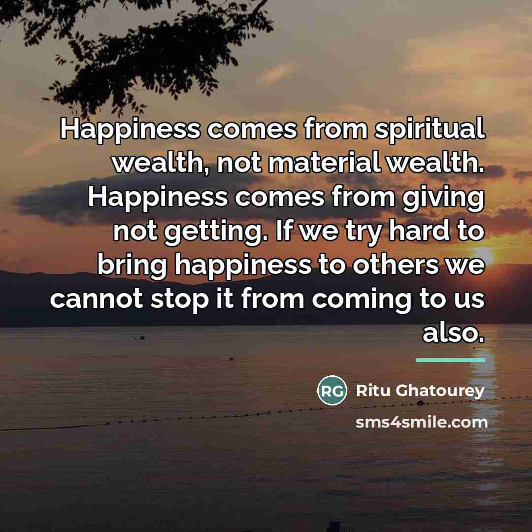 “Happiness comes from spiritual wealth, not material wealth. Happiness comes…” quote by Ritu Ghatourey