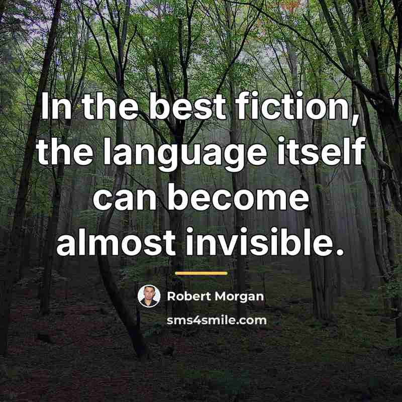 “In the best fiction, the language itself can become almost…” quote by Robert Morgan