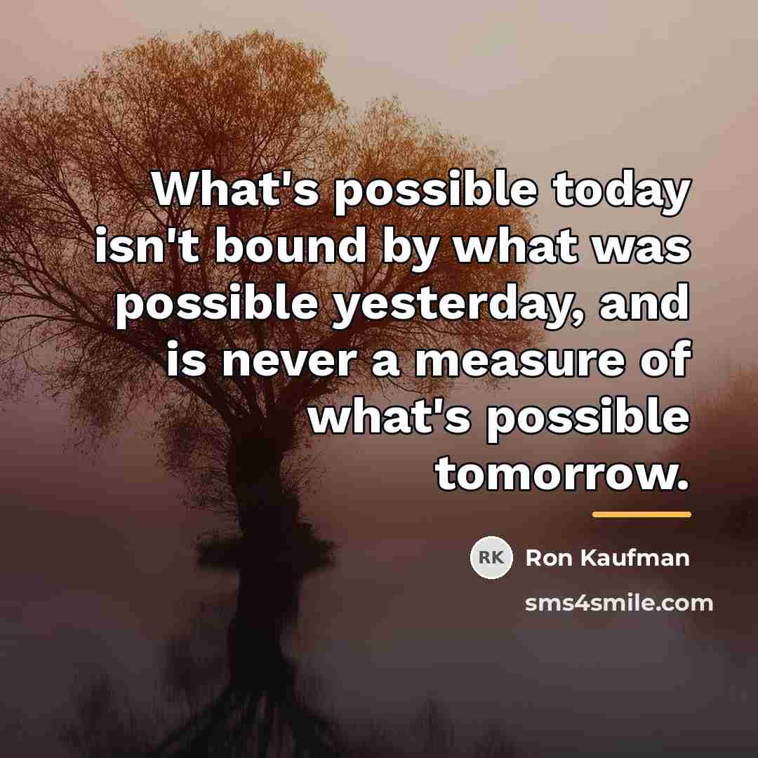 “What's possible today isn't bound by what was possible yesterday,…” quote by Ron Kaufman