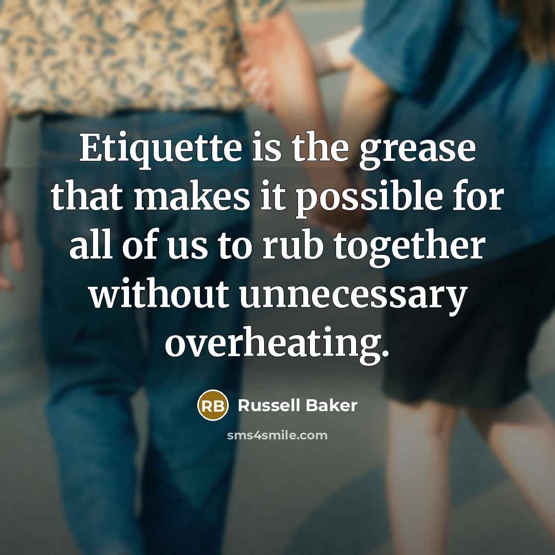 “Etiquette is the grease that makes it possible for all…” quote by Russell Baker