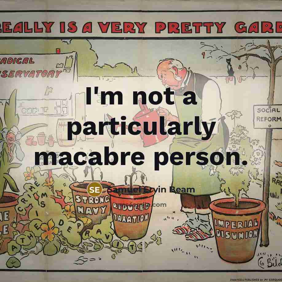 “I'm not a particularly macabre person.…” quote by Samuel Ervin Beam