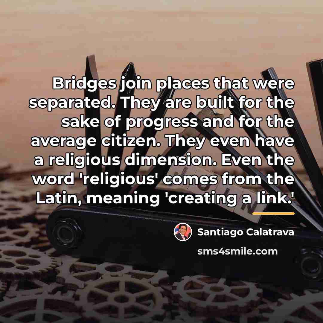 “Bridges join places that were separated. They are built for…” quote by Santiago Calatrava