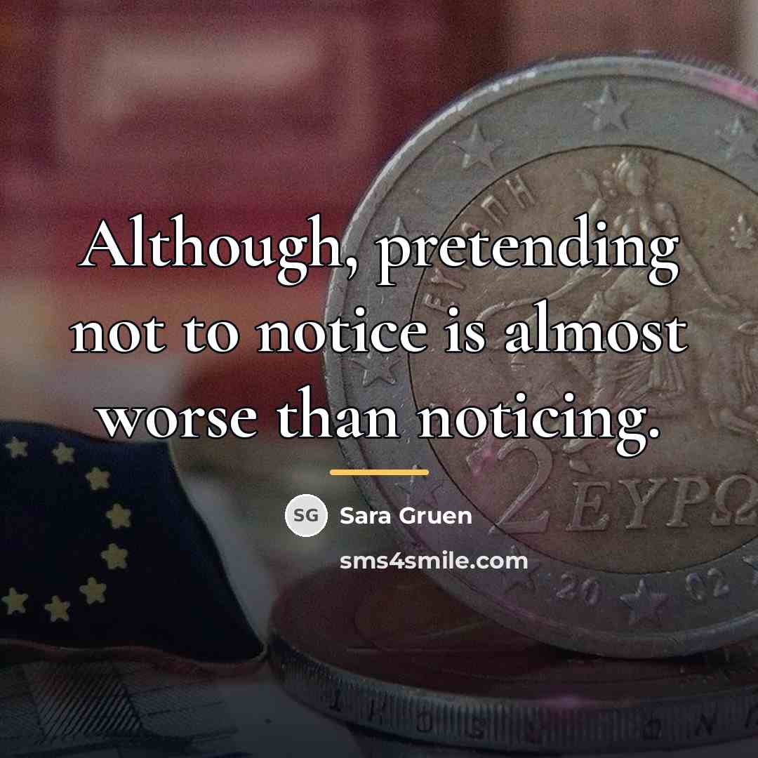 “Although, pretending not to notice is almost worse than noticing.…” quote by Sara Gruen