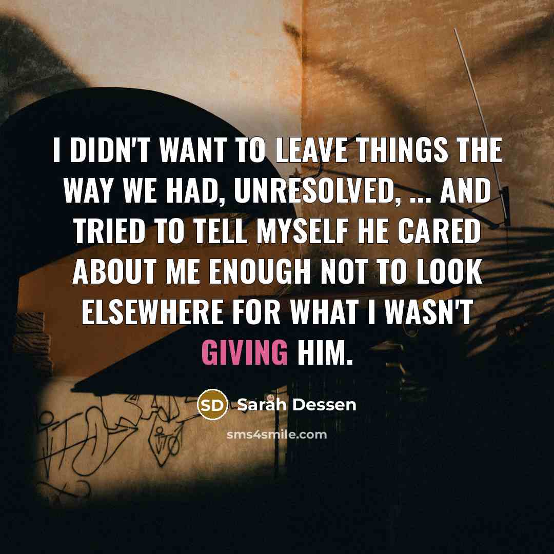 “I didn't want to leave things the way we had,…” quote by Sarah Dessen