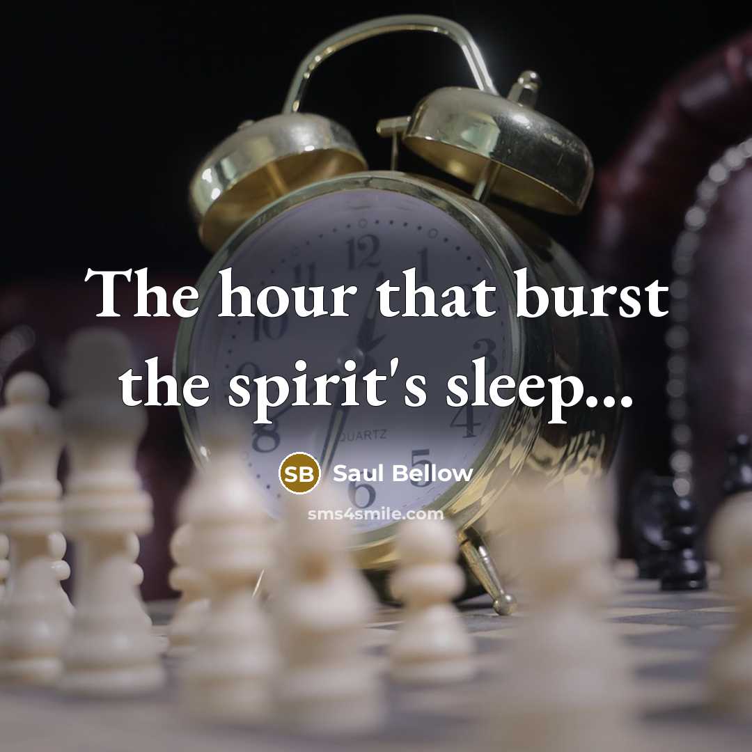 “The hour that burst the spirit's sleep...…” quote by Saul Bellow