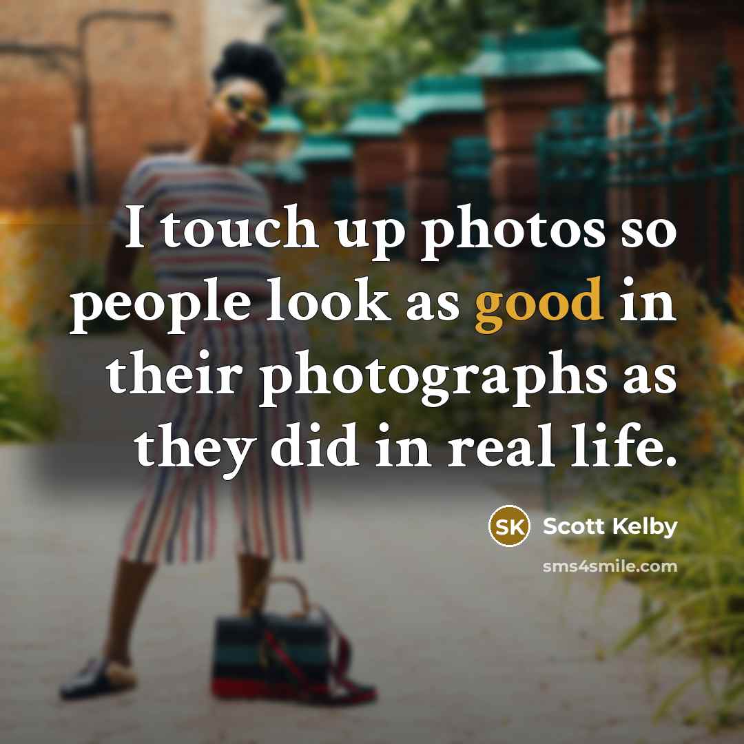 “I touch up photos so people look as good in…” quote by Scott Kelby