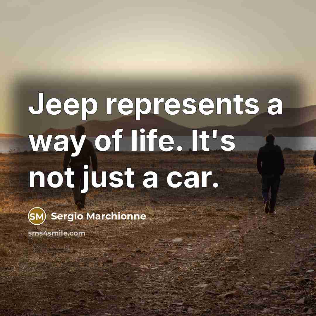 “Jeep represents a way of life. It's not just a…” quote by Sergio Marchionne