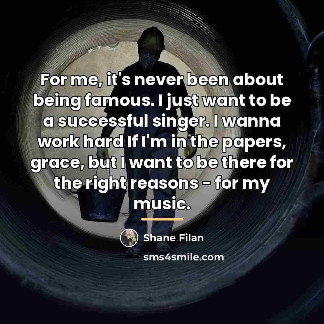 “For me, it's never been about being famous. I just…” quote by Shane Filan