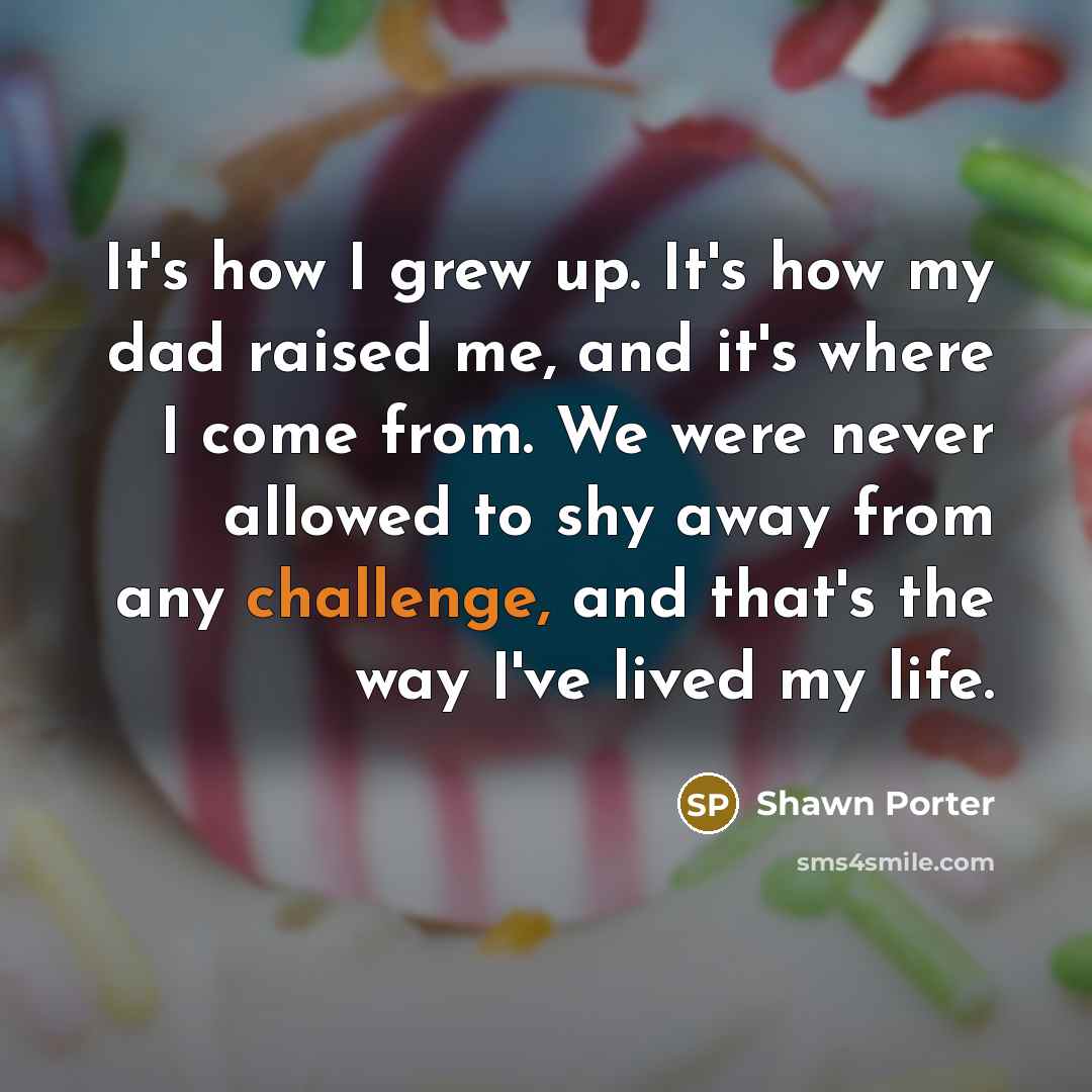 “It's how I grew up. It's how my dad raised…” quote by Shawn Porter