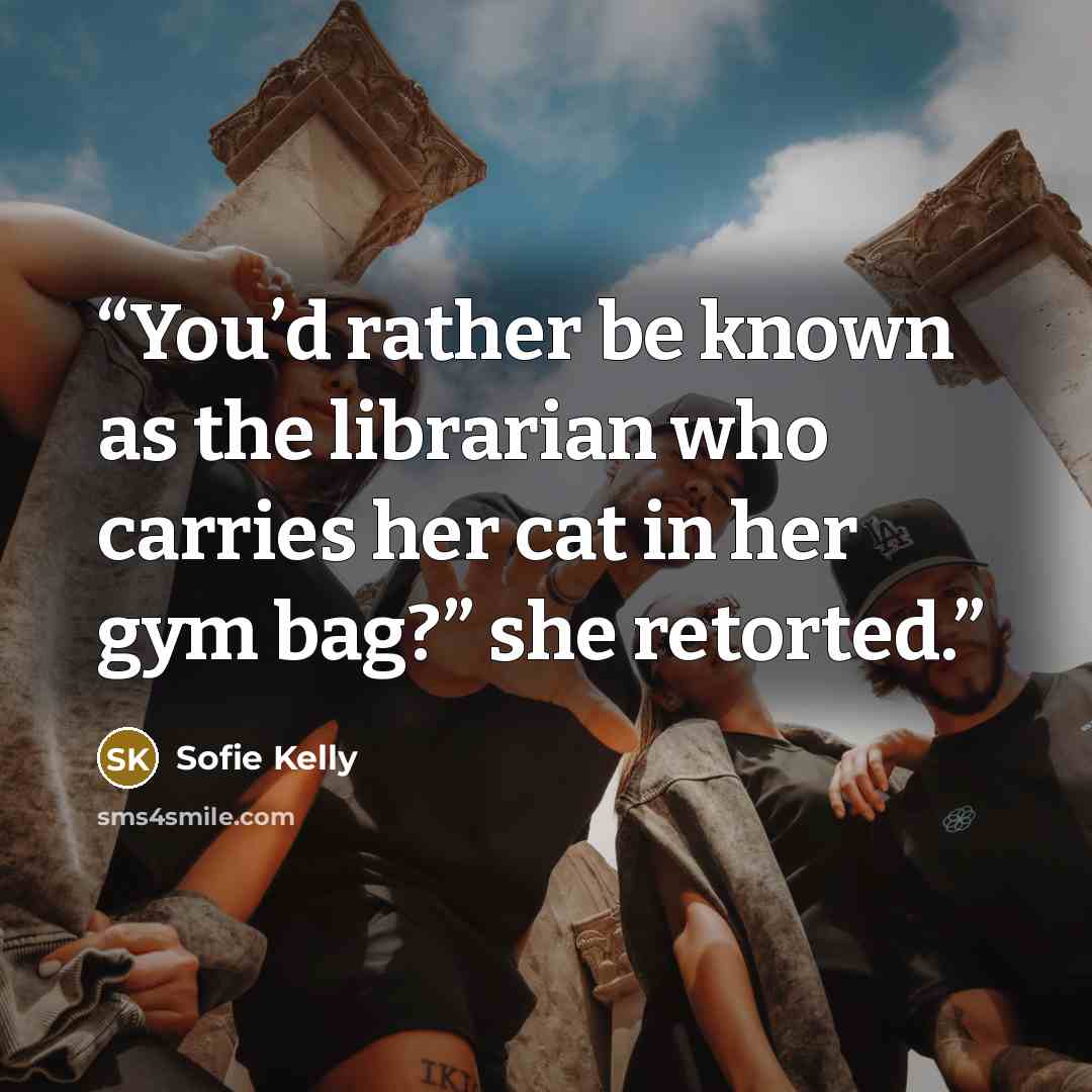 “You’d rather be known as the librarian who carries her cat in her gym bag?” she retorted.” quote by Sofie Kelly