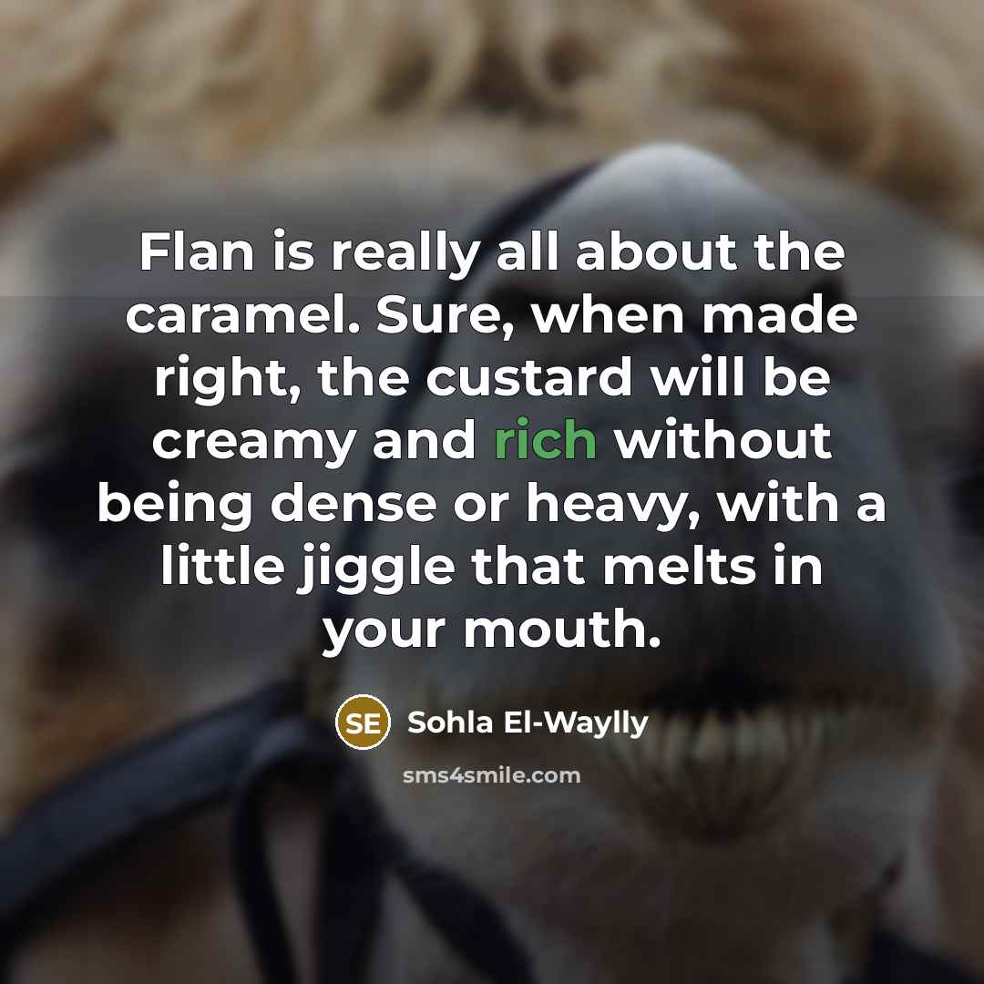 “Flan is really all about the caramel. Sure, when made…” quote by Sohla El-Waylly