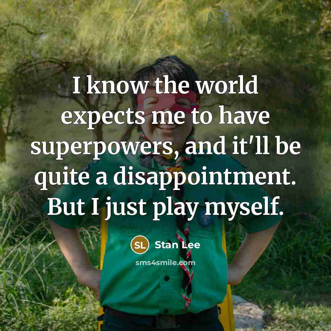 “I know the world expects me to have superpowers, and…” quote by Stan Lee