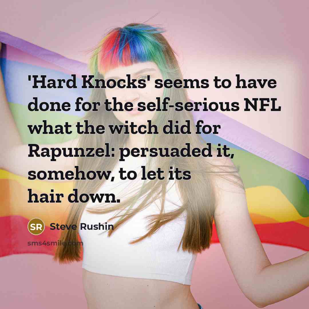 “'Hard Knocks' seems to have done for the self-serious NFL…” quote by Steve Rushin