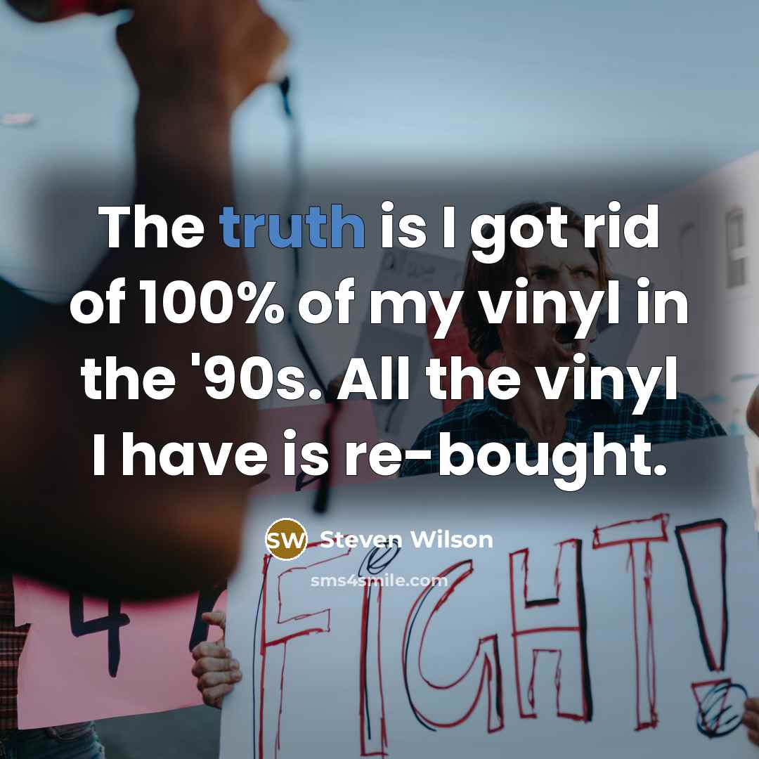 “The truth is I got rid of 100% of my…” quote by Steven Wilson