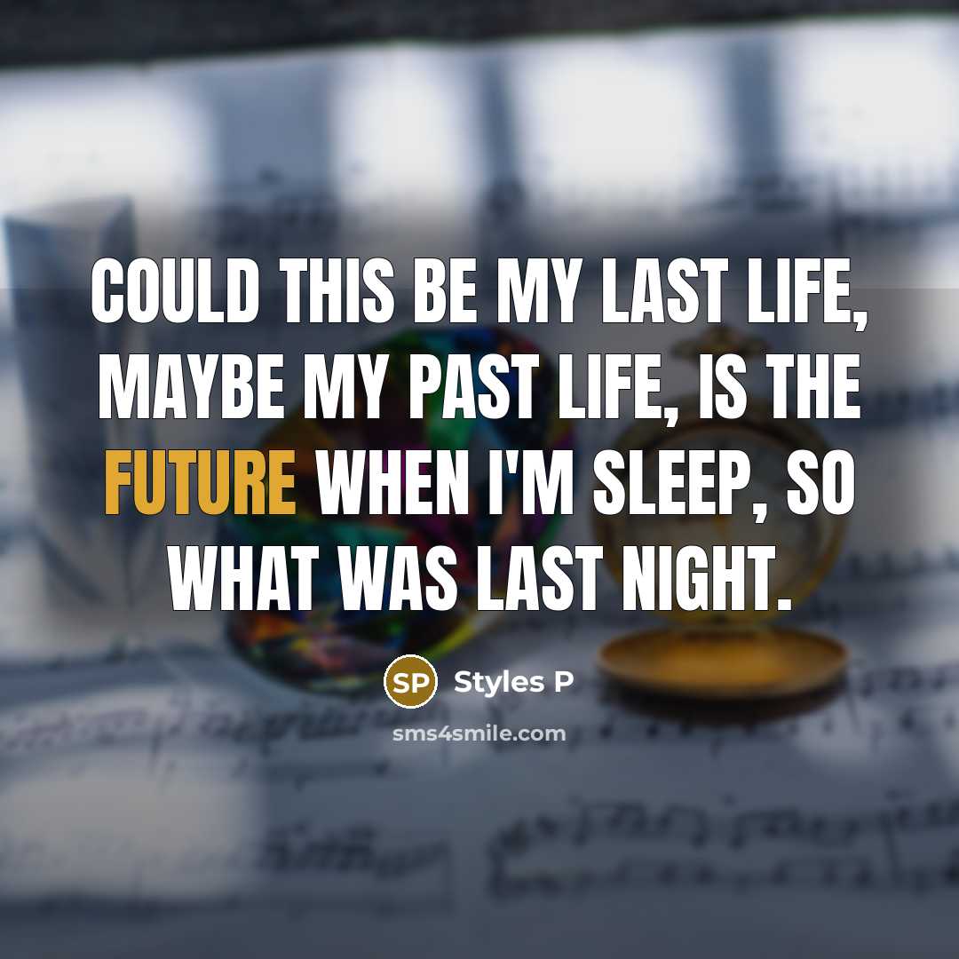 “Could this be my last life, maybe my past life,…” quote by Styles P