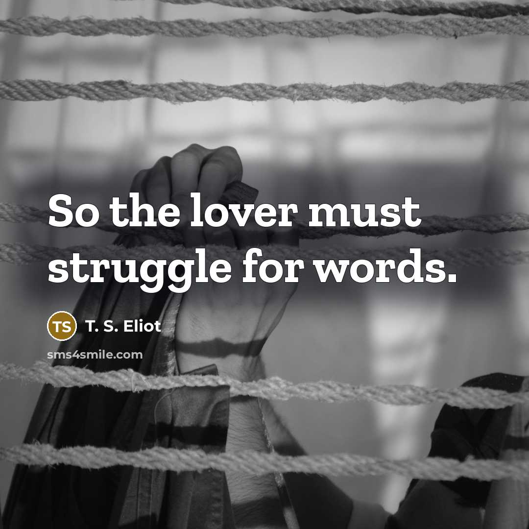“So the lover must struggle for words.…” quote by T. S. Eliot