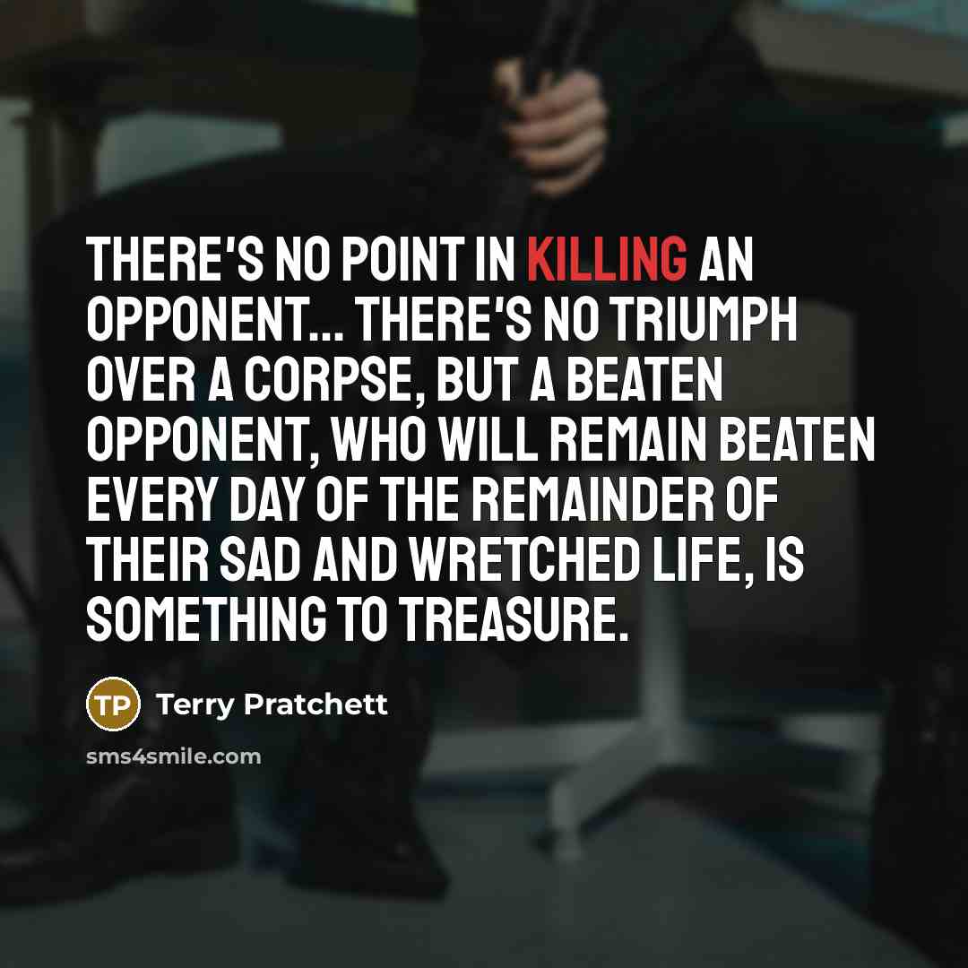 “There's no point in killing an opponent... There's no triumph…” quote by Terry Pratchett