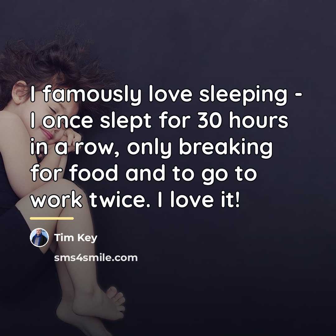 “I famously love sleeping - I once slept for 30…” quote by Tim Key