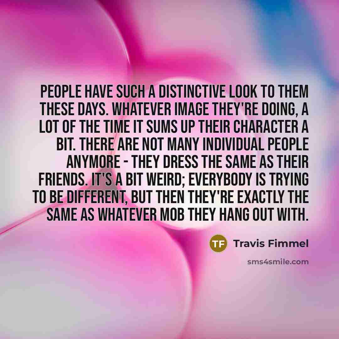“People have such a distinctive look to them these days.…” quote by Travis Fimmel