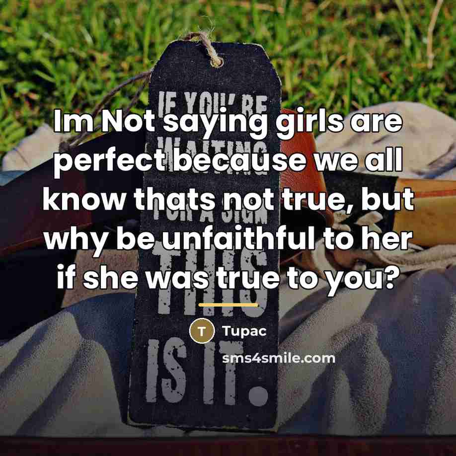 “Im Not saying girls are perfect because we all know…” quote by Tupac