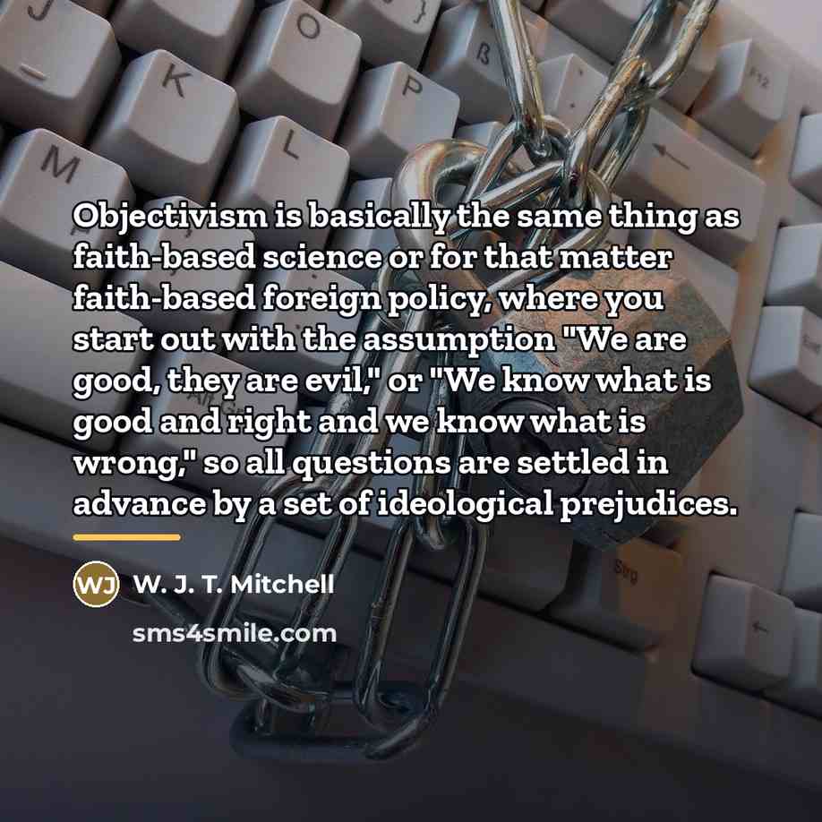 “Objectivism is basically the same thing as faith-based science or…” quote by W. J. T. Mitchell